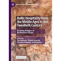 Baltic Hospitality from the Middle Ages to the Twentieth Century: Receiving Strangers in Northeastern Europe (Palgrave Studies in Migration History) Baltic Hospitality from the Middle Ages to the Twentieth Century: Receiving Strangers in Northeastern Europe (Palgrave Studies in Migration History) Kindle Hardcover Paperback