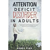 Attention Deficit Disorder in Adults: The Ultimate and Complete Guide to Thrive in Life with ADD/ADHD Disorders in Adults. Natural Remedies, Mindfulness Exercises & CBT Techniques Attention Deficit Disorder in Adults: The Ultimate and Complete Guide to Thrive in Life with ADD/ADHD Disorders in Adults. Natural Remedies, Mindfulness Exercises & CBT Techniques Paperback