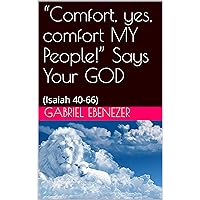 “Comfort, yes, comfort MY People!” Says Your GOD: (Isaiah 40-66) (പഴയ നിയമം - ബൈബിൾ) “Comfort, yes, comfort MY People!” Says Your GOD: (Isaiah 40-66) (പഴയ നിയമം - ബൈബിൾ) Kindle Paperback