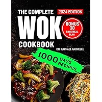 The Complete wok cookbook 2024: Discover Exciting and Easy Delicious Steam, Braise Smoke, and Stir-fry Recipes, Techniques and Elevate Your Home Cooking to New Heights