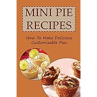 Mini Pie Recipes: How To Make Delicious Customizable Pies