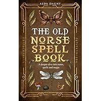 The Old Norse Spell Book: A Deeper Dive Into Runes, Spells, and Magic (The Old Norse Spell Books)