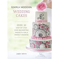 Simply Modern Wedding Cakes: Over 20 Step-by-Step Cake Decorating Projects for a Perfect Wedding Simply Modern Wedding Cakes: Over 20 Step-by-Step Cake Decorating Projects for a Perfect Wedding Kindle Hardcover Paperback