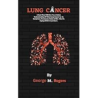 LUNG CANCER: A Book That Will Give You A Better Understanding Of What Lung Cancer Is, Its Symptoms, Treatment, Choice of Diet ,Tips On Coping With It And More!. (Striving With Cancer) LUNG CANCER: A Book That Will Give You A Better Understanding Of What Lung Cancer Is, Its Symptoms, Treatment, Choice of Diet ,Tips On Coping With It And More!. (Striving With Cancer) Kindle Paperback Hardcover