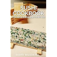 SUSHI COOKBOOK FOR BEGINNERS AND DUMMIES: A Simple Guide To Making Sushi At Home SUSHI COOKBOOK FOR BEGINNERS AND DUMMIES: A Simple Guide To Making Sushi At Home Kindle Paperback