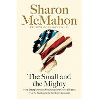 The Small and the Mighty: Twelve Unsung Americans Who Changed the Course of History, From the Founding to the Civil Rights Movement The Small and the Mighty: Twelve Unsung Americans Who Changed the Course of History, From the Founding to the Civil Rights Movement Hardcover Audible Audiobook Kindle