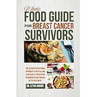 Whole-Food Guide For Breast Cancer Survivors: The Ultimate Nutritional Approach to Revitalizing Your Health, Preventing Recurrence and Thriving after Treatment. (The Nourishing Journey) Whole-Food Guide For Breast Cancer Survivors: The Ultimate Nutritional Approach to Revitalizing Your Health, Preventing Recurrence and Thriving after Treatment. (The Nourishing Journey) Paperback Kindle Hardcover