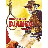 Don't Wait Django... Shoot!