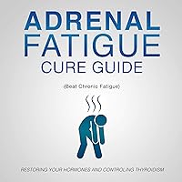 Adrenal Fatigue Cure Guide (Beat Chronic fatigue): Restoring your Hormones and Controling Thyroidism Adrenal Fatigue Cure Guide (Beat Chronic fatigue): Restoring your Hormones and Controling Thyroidism Kindle