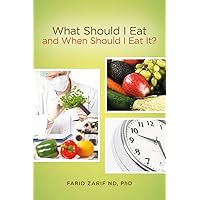 What Should I Eat, and When Should I Eat It? What Should I Eat, and When Should I Eat It? Kindle