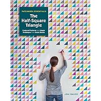 Patchwork Essentials: The Half-Square Triangle: Foolproof Patterns and Simple Techniques from Basic Blocks Patchwork Essentials: The Half-Square Triangle: Foolproof Patterns and Simple Techniques from Basic Blocks Paperback