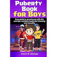 Puberty Book For Boys: Boys Guide to Growing Up with Skincare Tips, Nutritious Foods, and Choosing Your Sexuality.