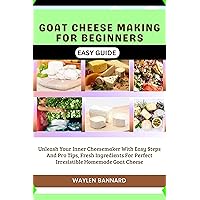 GOAT CHEESE MAKING FOR BEGINNERS EASY GUIDE: Unleash Your Inner Cheesemaker With Easy Steps And Pro Tips, Fresh Ingredients For Perfect Irresistible Homemade Goat Cheese GOAT CHEESE MAKING FOR BEGINNERS EASY GUIDE: Unleash Your Inner Cheesemaker With Easy Steps And Pro Tips, Fresh Ingredients For Perfect Irresistible Homemade Goat Cheese Kindle Paperback