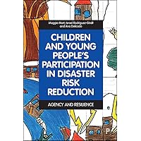 Children and Young People’s Participation in Disaster Risk Reduction: Agency and Resilience Children and Young People’s Participation in Disaster Risk Reduction: Agency and Resilience Kindle Hardcover
