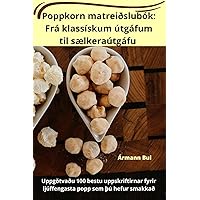 Poppkorn matreiðslubók: Frá klassískum útgáfum til sælkeraútgáfu (Icelandic Edition)