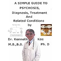 A Simple Guide To Psychosis, Diagnosis, Treatment And Related Conditions A Simple Guide To Psychosis, Diagnosis, Treatment And Related Conditions Kindle