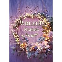 Wreaths Making Log Book: creation tracking notebook⎪50 pre-formatted forms⎪make wreaths for every occasion and season⎪7 x 10 inches