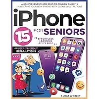 iPhone 15 for Seniors: A Comprehensive and Easy-to-Follow Guide to Mastering Your New iPhone with Clear Illustrations and User-Friendly Explanations. Effortless Learning at Its Best iPhone 15 for Seniors: A Comprehensive and Easy-to-Follow Guide to Mastering Your New iPhone with Clear Illustrations and User-Friendly Explanations. Effortless Learning at Its Best Paperback Kindle