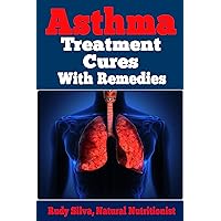 Asthma Treatment: Cures For Asthma Using Natural Asthma Cures and Home Remedies for Asthma Relief Asthma Treatment: Cures For Asthma Using Natural Asthma Cures and Home Remedies for Asthma Relief Kindle