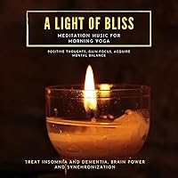 A Light Of Bliss (Meditation Music For Morning Yoga, Positive Thoughts, Gain Focus, Acquire Mental Balance, Treat Insomnia And Dementia, Brain Power And Synchronization) A Light Of Bliss (Meditation Music For Morning Yoga, Positive Thoughts, Gain Focus, Acquire Mental Balance, Treat Insomnia And Dementia, Brain Power And Synchronization) MP3 Music