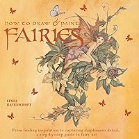 How to Draw and Paint Fairies: From Finding Inspiration to Capturing Diaphanous Detail, a Step-By-Step Guide to Fairy Art How to Draw and Paint Fairies: From Finding Inspiration to Capturing Diaphanous Detail, a Step-By-Step Guide to Fairy Art Paperback