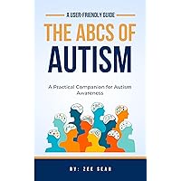 The ABCs of Autism: A User-Friendly Guide: A Practical Companion for Autism Awareness