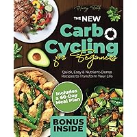 The New Carb Cycling for Beginners: Quick, Easy & Nutrient-Dense Recipes to Transform Your Life. Includes a 60-Day Meal Plan