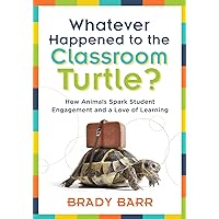 Whatever Happened to the Classroom Turtle?:  How Animals Spark Student Engagement and a Love of Learning (Foster hands-on learning and student engagement ... (The New Art and Science of Teaching) Whatever Happened to the Classroom Turtle?:  How Animals Spark Student Engagement and a Love of Learning (Foster hands-on learning and student engagement ... (The New Art and Science of Teaching) Perfect Paperback Kindle