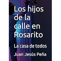 Los hijos de la calle en Rosarito: La casa de todos (Spanish Edition) Los hijos de la calle en Rosarito: La casa de todos (Spanish Edition) Paperback Kindle