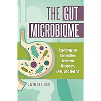 The Gut Microbiome: Exploring the Connection between Microbes, Diet, and Health The Gut Microbiome: Exploring the Connection between Microbes, Diet, and Health Kindle Hardcover