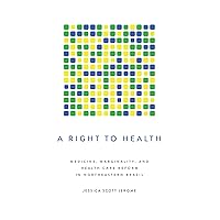 A Right to Health: Medicine, Marginality, and Health Care Reform in Northeastern Brazil (Louann Atkins Temple Women & Culture Series Book 37) A Right to Health: Medicine, Marginality, and Health Care Reform in Northeastern Brazil (Louann Atkins Temple Women & Culture Series Book 37) Kindle Hardcover Paperback