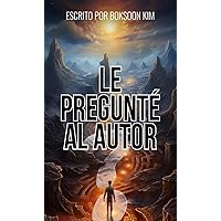 LE PREGUNTÉ AL AUTOR (Spanish Edition) LE PREGUNTÉ AL AUTOR (Spanish Edition) Kindle Paperback