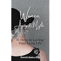 Women, Aging & Myths: 10 Steps to Loving Your Long Life Women, Aging & Myths: 10 Steps to Loving Your Long Life Kindle Paperback