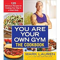 You Are Your Own Gym: The Cookbook: 125 Delicious Recipes for Cooking Your Way to a Great Body You Are Your Own Gym: The Cookbook: 125 Delicious Recipes for Cooking Your Way to a Great Body Paperback Kindle