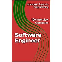 Software Engineer: 100 Interview Questions (Advanced Topics in Programming Book 3)