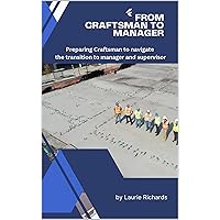 From Craftsman to Manager: Preparing craftsmen to navigate the transition to manager and supervisor From Craftsman to Manager: Preparing craftsmen to navigate the transition to manager and supervisor Kindle