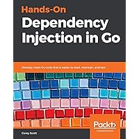 Hands-On Dependency Injection in Go: Develop clean Go code that is easier to read, maintain, and test Hands-On Dependency Injection in Go: Develop clean Go code that is easier to read, maintain, and test Kindle Paperback