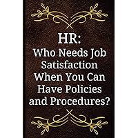 HR: Who Needs Job Satisfaction When You Can Have Policies and Procedures?: Human Resources Gifts, Snarky Notebook for Work, Coworker or Colleague