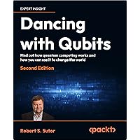 Dancing with Qubits - Second Edition: From qubits to algorithms, embark on the quantum computing journey shaping our future Dancing with Qubits - Second Edition: From qubits to algorithms, embark on the quantum computing journey shaping our future Paperback Kindle
