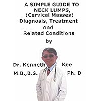 A Simple Guide To Neck Lumps, (Cervical Masses) Diagnosis, Treatment And Related Conditions (A Simple Guide to Medical Conditions) A Simple Guide To Neck Lumps, (Cervical Masses) Diagnosis, Treatment And Related Conditions (A Simple Guide to Medical Conditions) Kindle