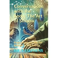 Conversations with the Body: The Art of Shiatsu: Finger Pressure and the Balance of Life Energy (The Holistic Wellness Series: Unlock the Secrets To Positivity, Healing, Health & Wellbeing)