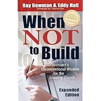 When Not to Build: An Architect's Unconventional Wisdom for the Growing Church When Not to Build: An Architect's Unconventional Wisdom for the Growing Church Paperback Kindle