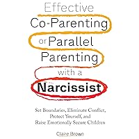 Effective Co-Parenting or Parallel Parenting with a Narcissist: Set Boundaries, Eliminate Conflict, Protect Yourself, and Raise Emotionally Secure Children Effective Co-Parenting or Parallel Parenting with a Narcissist: Set Boundaries, Eliminate Conflict, Protect Yourself, and Raise Emotionally Secure Children Audible Audiobook Kindle Paperback Hardcover