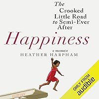 Happiness: A Memoir: The Crooked Little Road to Semi-Ever After Happiness: A Memoir: The Crooked Little Road to Semi-Ever After Audible Audiobook Paperback Kindle Hardcover