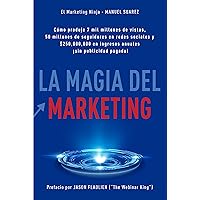 La Magia Del Marketing: Cómo produje 7 mil milliones de vistas, 50 milliones de seguidores en redes sociales y $250,000,000 en ingresos anuales ¡sin publicidad pagada! (Spanish Edition)