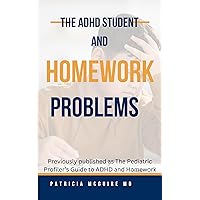 The ADHD Student and Homework Problems: Previously The Pediatric Profiler's Guide to ADHD and Homework The ADHD Student and Homework Problems: Previously The Pediatric Profiler's Guide to ADHD and Homework Kindle Paperback