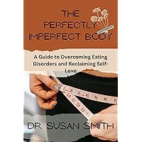 The Perfectly Imperfect Body: A Guide to Overcoming Eating Disorders and Reclaiming Self-Love The Perfectly Imperfect Body: A Guide to Overcoming Eating Disorders and Reclaiming Self-Love Kindle Paperback