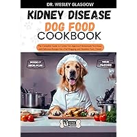 KIDNEY DISEASE DOG FOOD COOKBOOK: The Complete Guide to Canine Vet-Approved Homemade Nutritious and Delicious Recipes for a Tail Wagging and Healthier ... Ultimate Series for Healthy Canine Cuisine) KIDNEY DISEASE DOG FOOD COOKBOOK: The Complete Guide to Canine Vet-Approved Homemade Nutritious and Delicious Recipes for a Tail Wagging and Healthier ... Ultimate Series for Healthy Canine Cuisine) Paperback Kindle