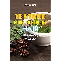 The Ayurvedic Guide to Healthy Hair: Treating Hair Loss Naturally The Ayurvedic Guide to Healthy Hair: Treating Hair Loss Naturally Kindle Paperback