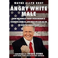 Angry White Male: How the Donald Trump Phenomenon is Changing America—and What We Can All Do to Save the Middle Class Angry White Male: How the Donald Trump Phenomenon is Changing America—and What We Can All Do to Save the Middle Class Kindle Audible Audiobook Hardcover
